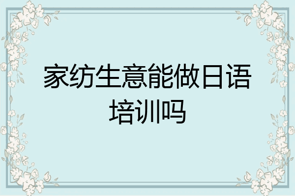 家纺生意能做日语培训吗