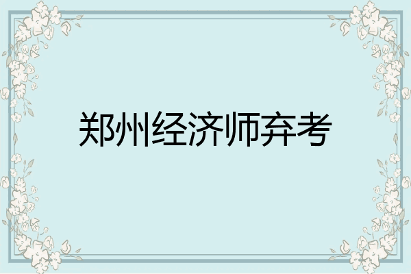 郑州经济师弃考
