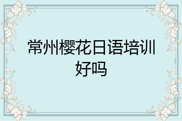 常州樱花日语培训好吗
