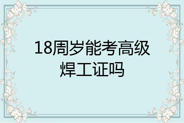 18周岁能考高级焊工证吗