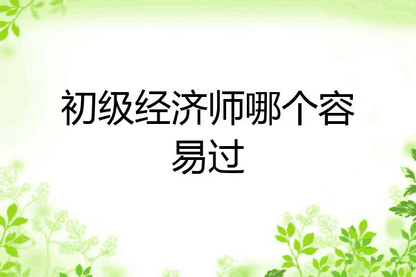初级经济师哪个容易过