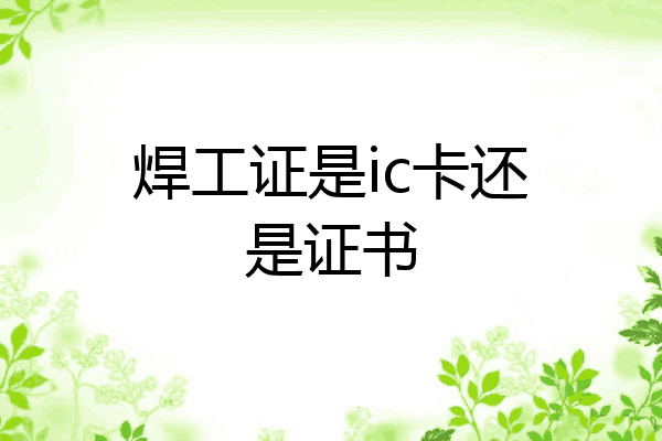 焊工证是ic卡还是证书