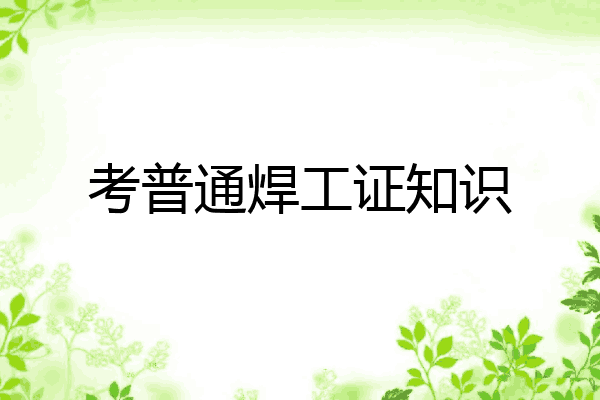 考普通焊工证知识