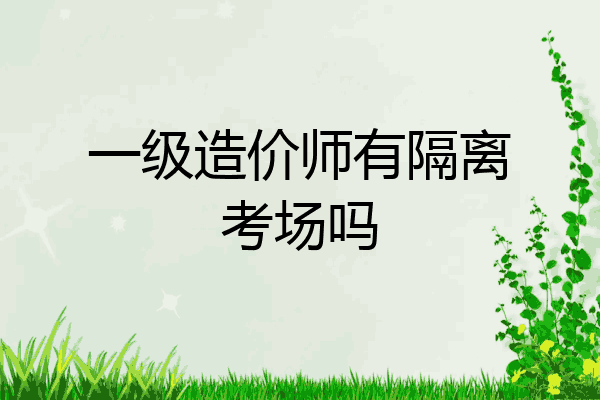 一级造价师有隔离考场吗