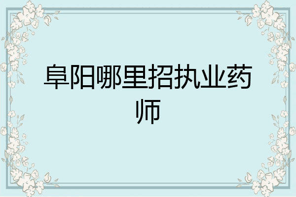 阜阳哪里招执业药师