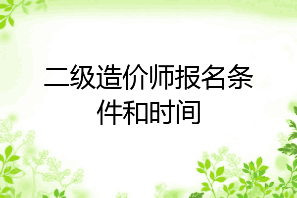 二级造价师报名条件和时间