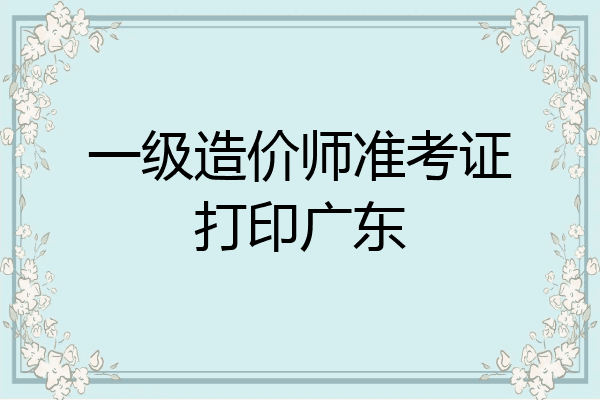 一级造价师准考证打印广东