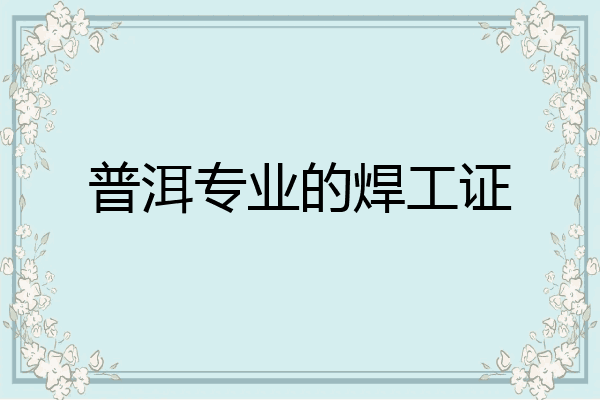 普洱专业的焊工证