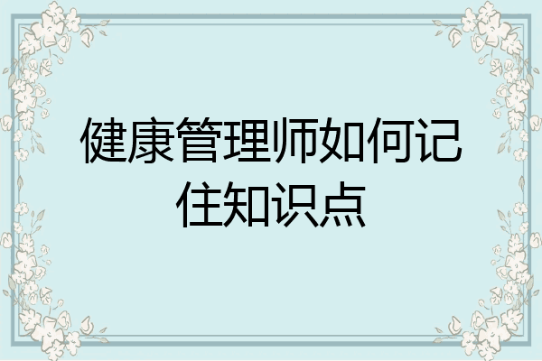 健康管理师如何记住知识点