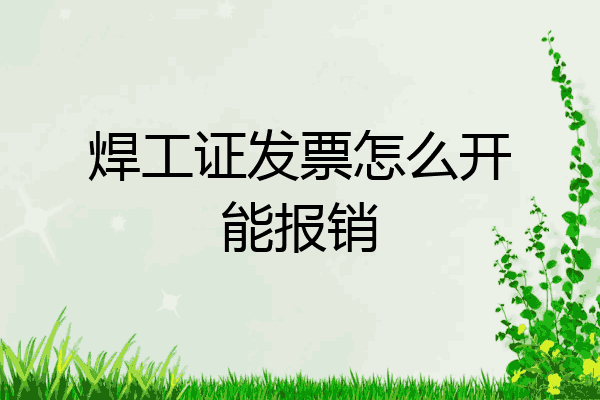 焊工证发票怎么开能报销