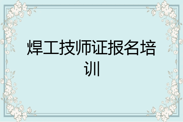 焊工技师证报名培训