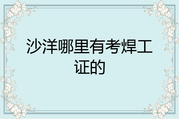 沙洋哪里有考焊工证的
