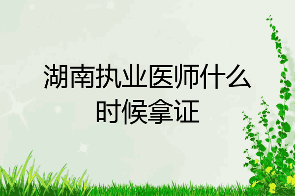湖南执业医师什么时候拿证