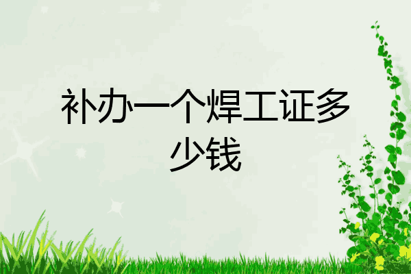 补办一个焊工证多少钱
