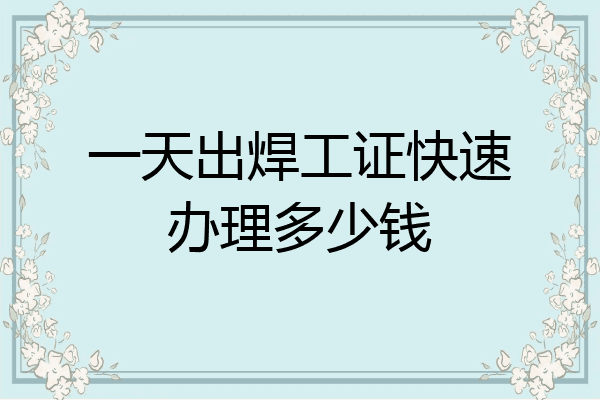 一天出焊工证快速办理多少钱