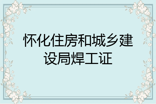 怀化住房和城乡建设局焊工证