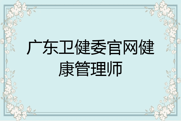广东卫健委官网健康管理师