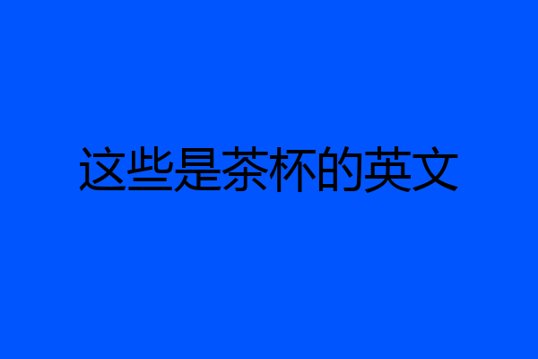 这些是茶杯的英文