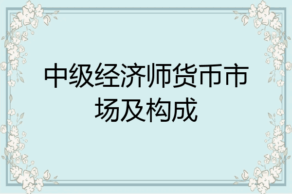 中级经济师货币市场及构成