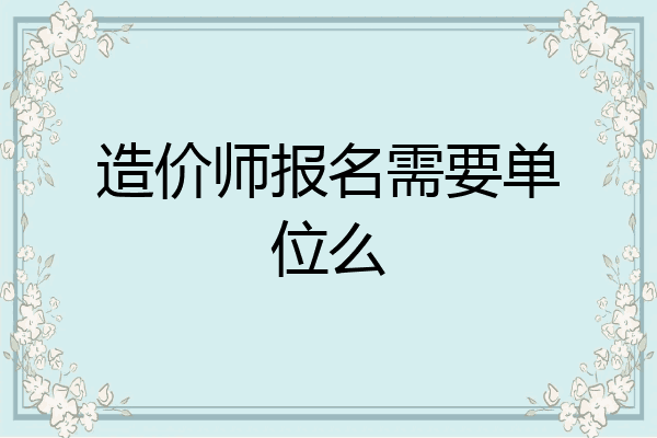 造价师报名需要单位么