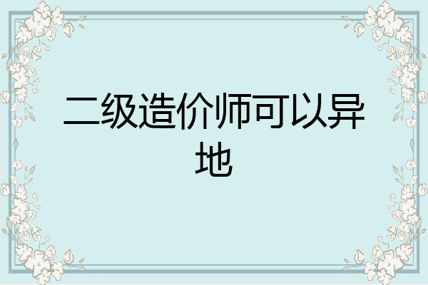 二级造价师可以异地