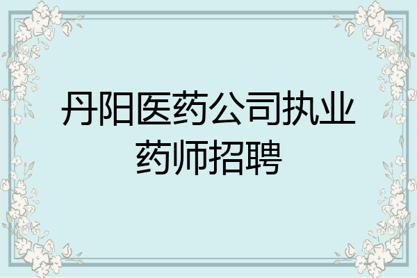 丹阳医药公司执业药师招聘