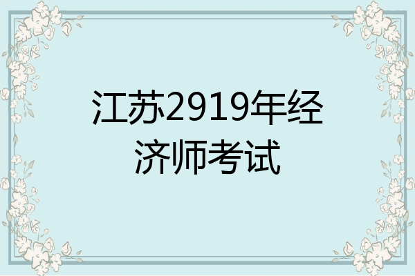 江苏2919年经济师考试