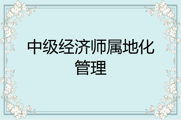 中级经济师属地化管理