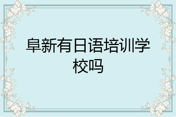 阜新有日语培训学校吗