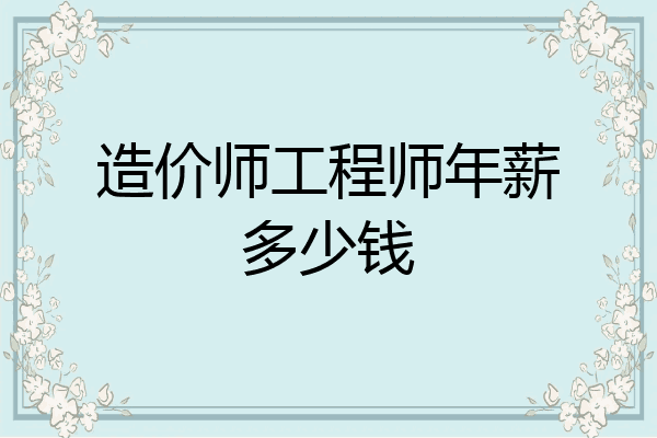 造价师工程师年薪多少钱