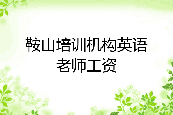 鞍山培训机构英语老师工资