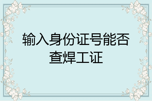 输入身份证号能否查焊工证