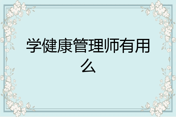学健康管理师有用么