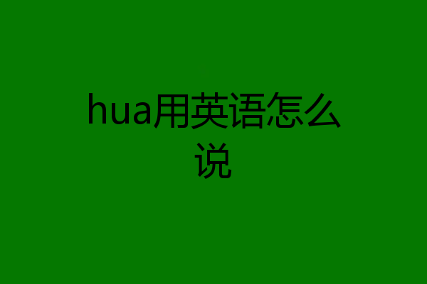 hua用英语怎么说