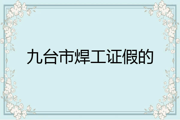 九台市焊工证假的