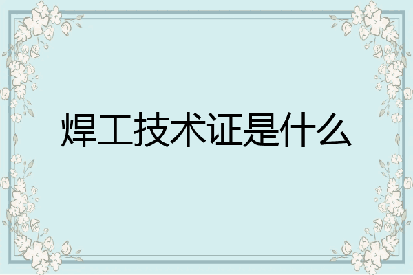 焊工技术证是什么