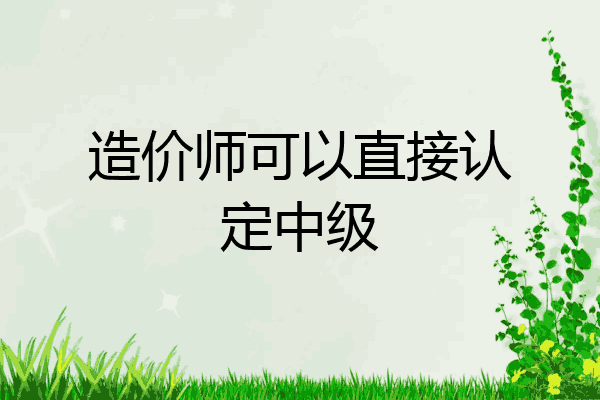 造价师可以直接认定中级