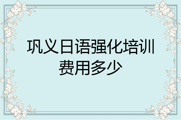 巩义日语强化培训费用多少