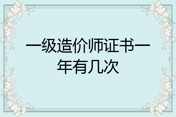 一级造价师证书一年有几次