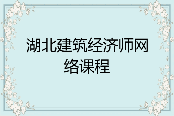 湖北建筑经济师网络课程