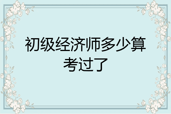初级经济师多少算考过了