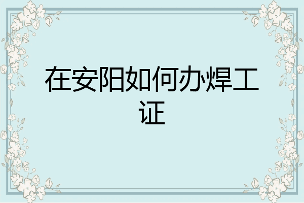 在安阳如何办焊工证