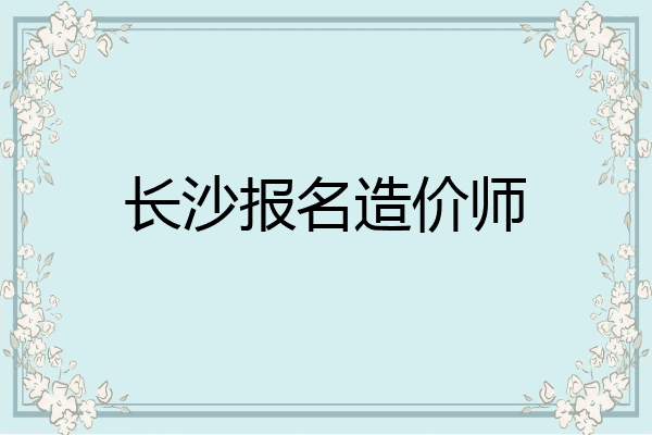 长沙报名造价师