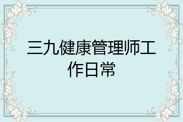三九健康管理师工作日常