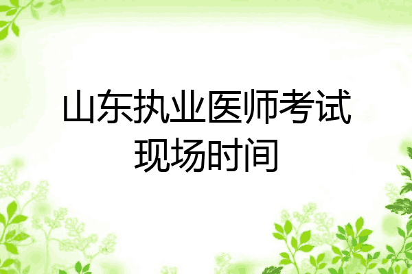 山东执业医师考试现场时间