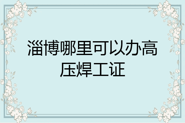 淄博哪里可以办高压焊工证