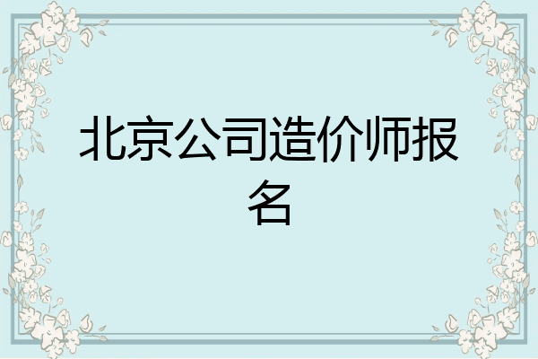 北京公司造价师报名