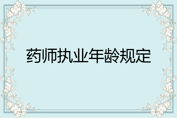 药师执业年龄规定