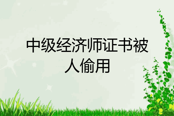 中级经济师证书被人偷用