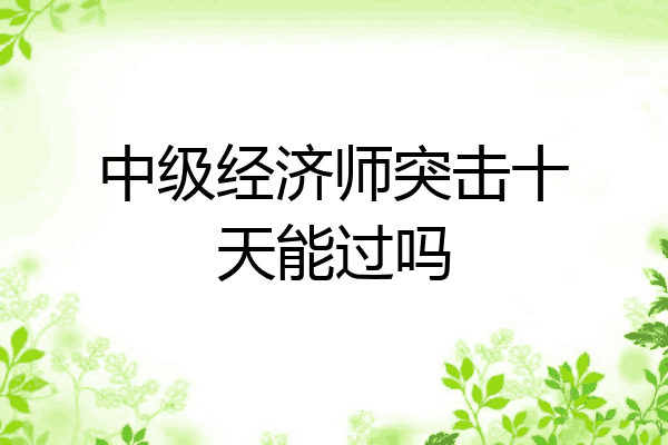 中级经济师突击十天能过吗